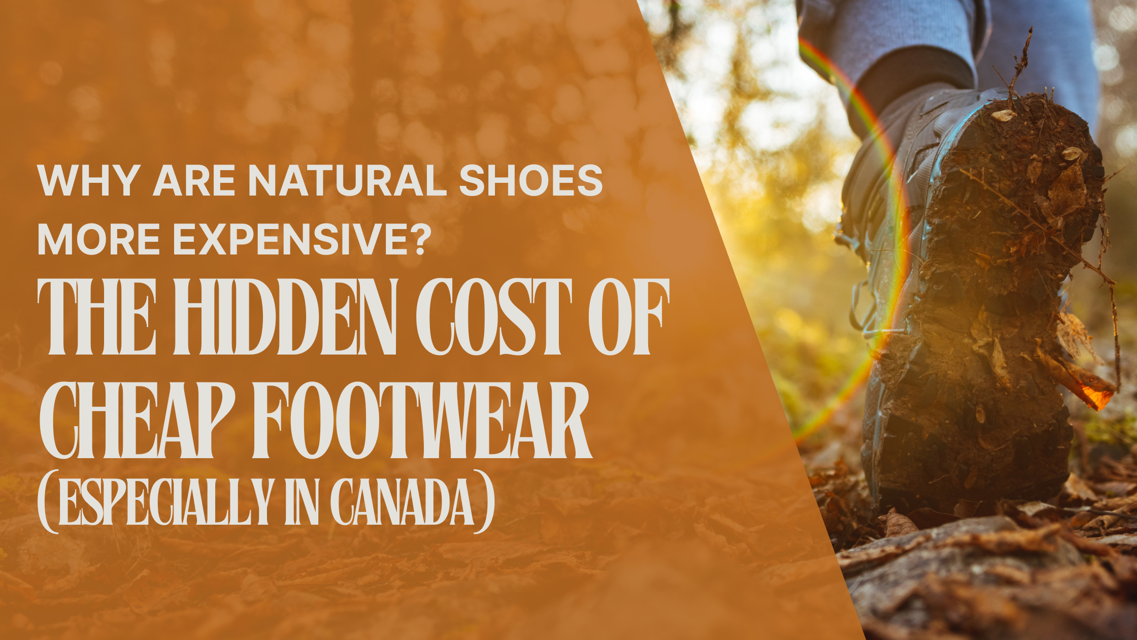 Why Are Natural Shoes More Expensive? The Hidden Cost of Cheap Footwear (Especially in Canada)